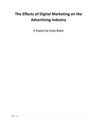 1 | P a g e
The Effects of Digital Marketing on the
Advertising Industry
A Report by Andy Baker
 