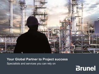 Your Global Partner to Project success
Specialists and services you can rely on
 