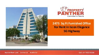 2475 Sq Ft Furnished Office
For Rent in Iscon Elegance
SG Highway
 