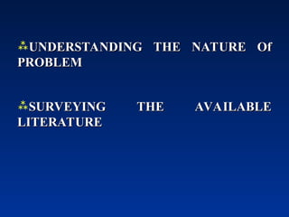 UNDERSTANDING THE NATURE Of
UNDERSTANDING THE NATURE Of
PROBLEM
PROBLEM
SURVEYING THE AVAILABLE
SURVEYING THE AVAILABLE
LITERATURE
LITERATURE
 