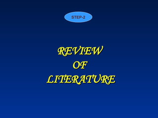 REVIEW
REVIEW
OF
OF
LITERATURE
LITERATURE
STEP-2
 