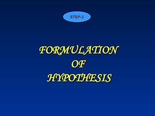 FORMULATION
FORMULATION
OF
OF
HYPOTHESIS
HYPOTHESIS
STEP-3
 