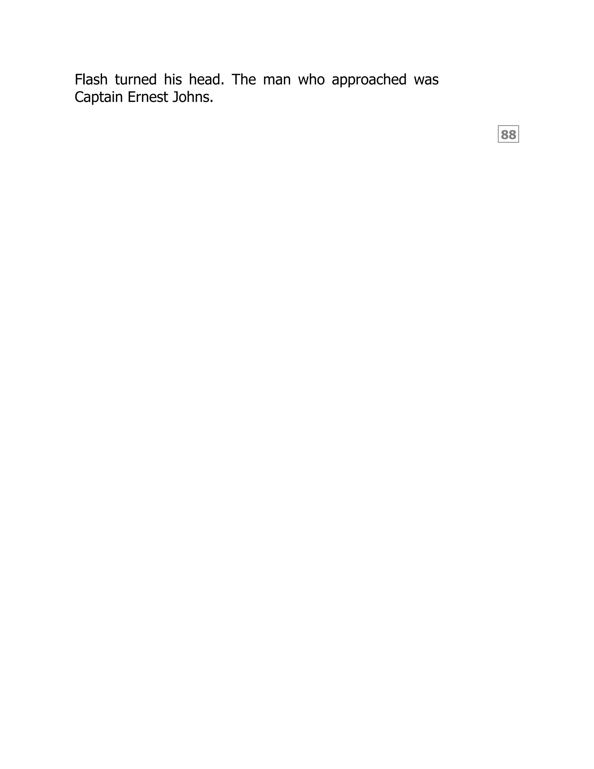 88
Flash turned his head. The man who approached was
Captain Ernest Johns.
 