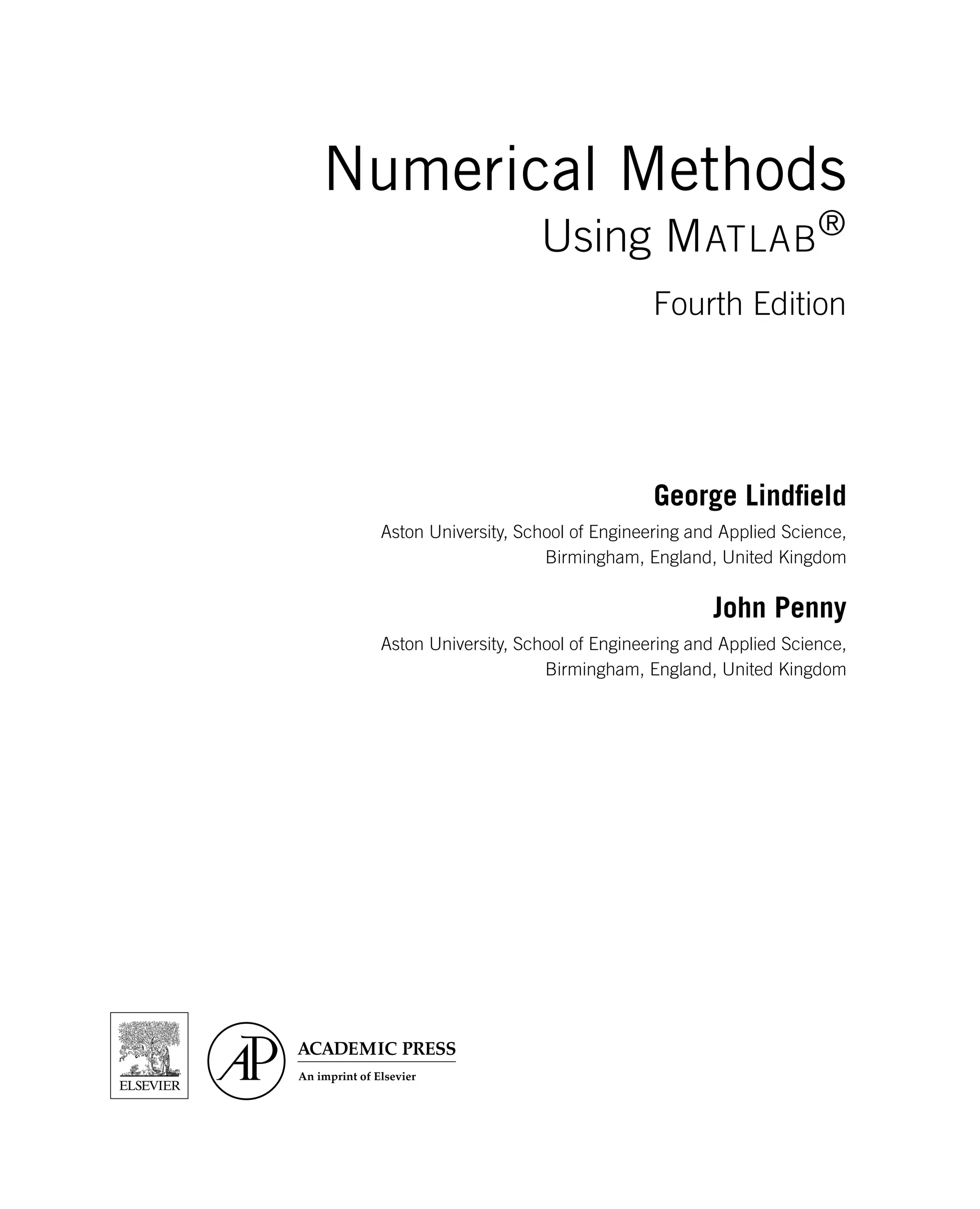 Numerical Methods
Using MATLAB®
Fourth Edition
George Lindfield
Aston University, School of Engineering and Applied Science,
Birmingham, England, United Kingdom
John Penny
Aston University, School of Engineering and Applied Science,
Birmingham, England, United Kingdom
 