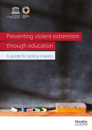 Preventing violent extremism
through education
Sustainable
Development
Goals
United Nations
Educational, Scientiﬁc and
Cultural Organization
A guide for policy-makers
 