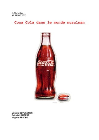 E-Marketing
M. BENAVENT
Coca Cola dans le monde musulman
Virginie DUPLANTIER
Patricia LAMBERT
Virginie RESCHE
 