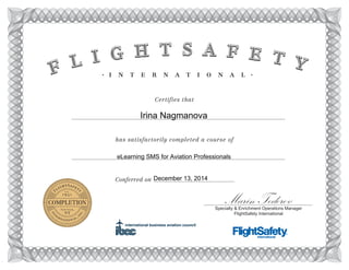 Certifies that
has satisfactorily completed a course of
• i n t e r n a t i o n a l •f l i g h t s a f e t yf l i g h t s a f e t yf l i g h t s a f e t y
Conferred on
Specialty & Enrichment Operations Manager
FlightSafety International
Marin Todorov
eLearning SMS for Aviation Professionals
.
December 13, 2014
Irina Nagmanova
 