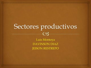 Luis Montoya 
DAVINSON DIAZ 
JEISON RESTREPO 
 