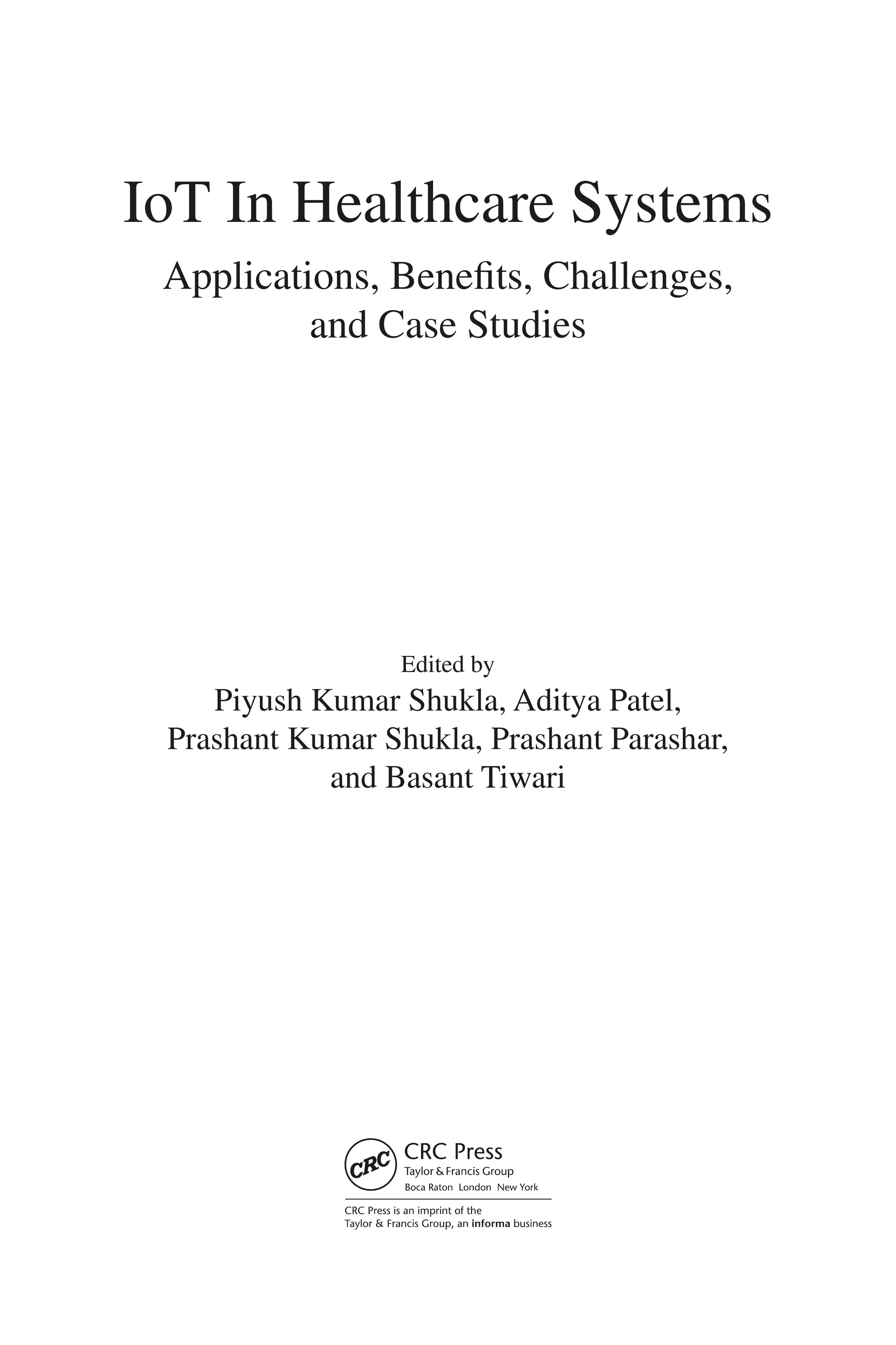 iii
IoT In Healthcare Systems
Applications, Benefits, Challenges,
and Case Studies
Edited by
Piyush Kumar Shukla, Aditya Patel,
Prashant Kumar Shukla, Prashant Parashar,
and Basant Tiwari
 
