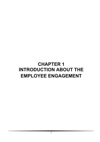 1
CHAPTER 1
INTRODUCTION ABOUT THE
EMPLOYEE ENGAGEMENT
 
