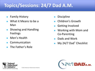 2015 National Fatherhood Initiative
Topics/Sessions: 24/7 Dad A.M.
 Family History
 What it Means to be a
Man
 Showing...