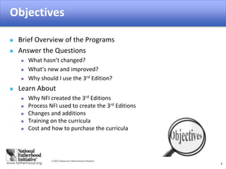 2015 National Fatherhood Initiative
Objectives
2
 Brief Overview of the Programs
 Answer the Questions
 What hasn’t ch...