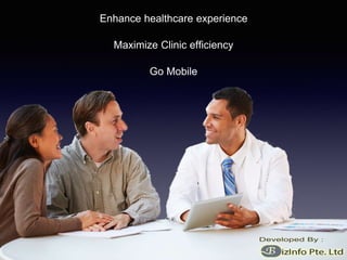 Go Mobile
Enhance healthcare experience
Maximize Clinic efficiency
 