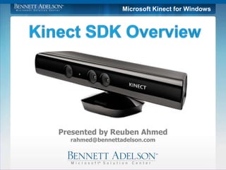 Microsoft Kinect for Windows
Presented by Reuben Ahmed
rahmed@bennettadelson.com
 