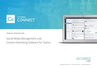 Social Media Management und
Content Marketing Software für Teams.
PRODUKT-PRÄSENTATION
247grad-connect.com · +49 261 450 9 33 50 · connect@247grad.de
 