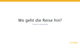 Wo geht die Reise hin?
       Trends im Social Web
 