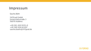Impressum
Sascha Böhr

247Grad GmbH
Universitätsstraße 3
56070 Koblenz

+49 261 450 9335-0
+49 160 938 64 697
sascha.boehr@247grad.de
 