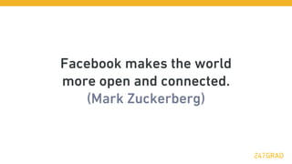 Facebook makes the world
more open and connected.
    (Mark Zuckerberg)
 