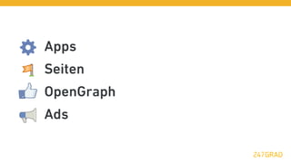 Apps
Seiten
OpenGraph
Ads
 
