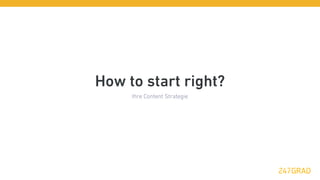 How to start right?
     Ihre Content Strategie
 