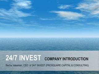 Sacha Vekeman, CEO of 24/7 INVEST (PROSQUARE CAPITAL & CONSULTING)
24/7 INVEST COMPANY INTRODUCTION
 