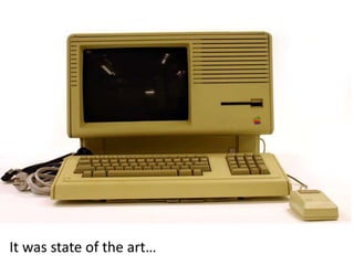 It was state of the art…
 