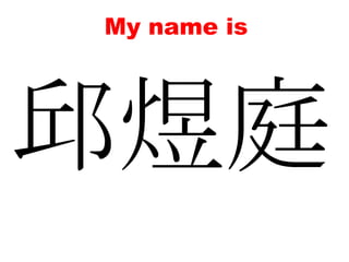 My name is邱煜庭