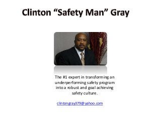 The #1 expert in transforming an
underperforming safety program
into a robust and goal achieving
safety culture.
clintongray379@yahoo.com
 