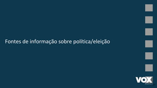 Fontes de informação sobre política/eleição
21
 