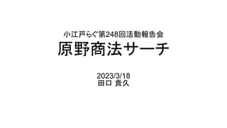 小江戸らぐ第248回活動報告会
原野商法サーチ
2023/3/18
田口 貴久
 