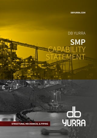 DB YURRA
SMP
CAPABILITY
STATEMENT
DBYURRA.COM
STRUCTURAL MECHANICAL & PIPING
 