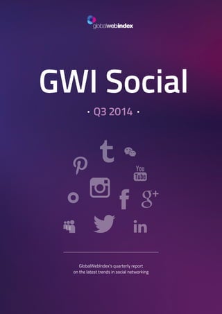 1 
GWI Social 
• Q3 2014 • 
GlobalWebIndex’s quarterly report 
on the latest trends in social networking 
 