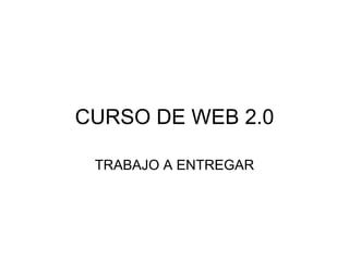 CURSO DE WEB 2.0 TRABAJO A ENTREGAR 