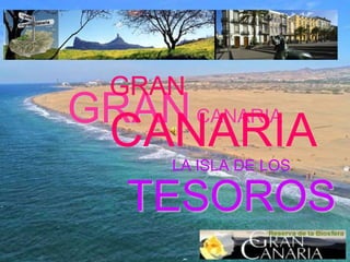 GRAN CANARIA GRANCANARIA GRANCANARIA LA ISLA DE LOS TESOROS 