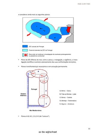 11
ISSN 1139-7365
e considerar ainda mais os seguintes planos:
•	 Plano da ZEE (fileiras do mar, como a pesca, a navegação, a vigilância, a inves-
tigação científica e outros) e planeamento das suas confrontações terrestres.
•	 Planos transfronteiriços necessários e em actuação permanente.
•	 Planos A-B, B-C, C-D, D-E (de “costura”).
 