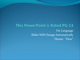 For Language
Slides Will Change Automatically
                 Theme: “Flow”
 