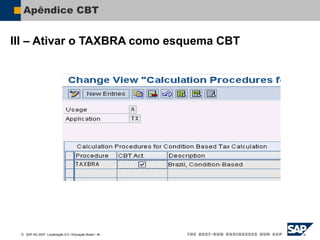  SAP AG 2007, Localização 6.0 / Educação Brasil / ‹#›
Apêndice CBT
III – Ativar o TAXBRA como esquema CBT
 