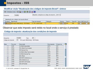  SAP AG 2007, Localização 6.0 / Educação Brasil / ‹#›
Impostos - ISS
Observar que este imposto será retido no local onde o serviço é prestado
 