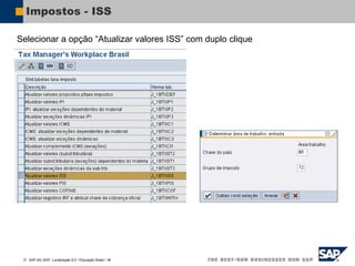  SAP AG 2007, Localização 6.0 / Educação Brasil / ‹#›
Impostos - ISS
Selecionar a opção “Atualizar valores ISS” com duplo clique
 