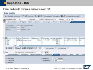  SAP AG 2007, Localização 6.0 / Educação Brasil / ‹#›
Impostos - ISS
Fazer pedido de compra e colocar o novo IVA
 