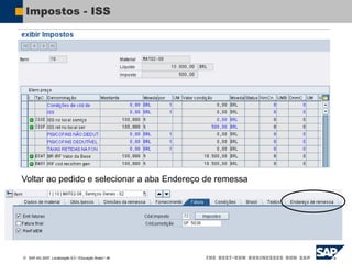  SAP AG 2007, Localização 6.0 / Educação Brasil / ‹#›
Impostos - ISS
Voltar ao pedido e selecionar a aba Endereço de remessa
 