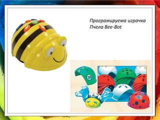 Програмируема играчка
Пчела Bee-Bot
 