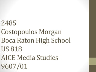 2485
Costopoulos Morgan
Boca Raton High School
US 818
AICE Media Studies
9607/01
 