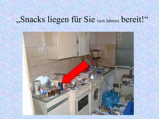 „ Snacks liegen für Sie  (seit Jahren)  bereit!“ 