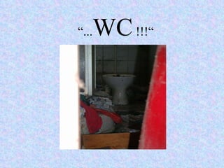 “ ... WC  !!!“ 