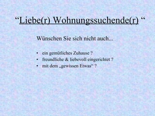 “ Liebe(r) Wohnungssuchende(r)  “ ein gemütliches Zuhause ? freundliche & liebevoll eingerichtet ? mit dem „gewissen Etwas“ ? Wünschen Sie sich nicht auch... 