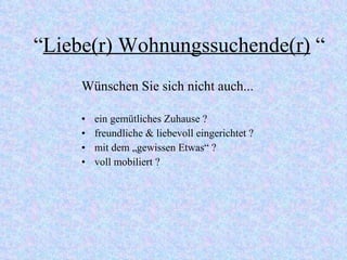 “ Liebe(r) Wohnungssuchende(r)  “ ein gemütliches Zuhause ? freundliche & liebevoll eingerichtet ? mit dem „gewissen Etwas“ ? voll mobiliert ? Wünschen Sie sich nicht auch... 