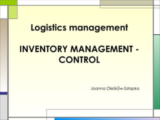 Logistics management INVENTORY MANAGEMENT - CONTROL Joanna Oleśków-Szłapka 