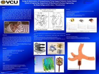 Design & Optimization of Cavopulmonary Pump Support Pediatric Fontan Patient
School of Engineering, Department of Mechanical & Nuclear Engineering.
By Dhyaa Kafagy and Dr. Amy L. Throckmorton
Abstract:
The treatment for single ventricle physiology involves complex, cardiac surgery, resulting
in bypass of the right side of the heart and facilitating passive blood flow through the
lungs. Patients with single ventricle physiology contend with ongoing morbidity and
progressive decline in ventricular function. Heart transplants for these patients are
challenging to obtain, and there are few, if any, therapeutic options. To address the
growing need for alternative support therapies, we designed 3 unique blood pump
geometries for intravascular mechanical circulatory support. Pressure generation,
estimations of blood damage levels, shear stresses, and fluid streamlines were analyzed
using computational methods. All designs met the target pressure generation of 2-25 for a
range of blood flow rates. The Rec-1 design performed far superior to the other
geometries. Shear stress and blood damage levels indicated a low risk of blood cell
trauma.
Introduction:
Fontan is the third stage surgical treatment for a single ventricle patient. Single ventricle
heart patients have insufficient blood flow toward the left and right lungs. In the normal
heart physiology, the Inferior Vena Cava (IVC) is attached to the bottom portion of the
heart. In the Fontan patient, the surgeons literally divides the IVC where it enters the
heart and then stitches a tube to joint the upper end of the IVC to the lower portion of
the left and right pulmonary arteries, essentially, bypassing the right heart. This operation
allows more blood to reach the lungs passively.
The cavopulmonary pump is designed to augment the blood pressure in the IVC to
provide 5-12 mmHg, and about 2-3 L/min. Our pump is a temporary solution to support
the patient circulation waiting for heart transplant.
Motivation:
· Each year, thousands of children are born with single ventricle case.
· The current medical treatment model is three surgical stages:
· Norwood, Glenn and Fontan.
· The Fontan operation: usually doing well by 80%
· The short-term risk:
· Volume overload to ventricle
· Low saturation of oxygen
· Risk of death
· The long-term risk:
· Early heart failure
· No technology available
· Limited heart donors
Goals:
· Design and develop new blood pump geometries for Fontan patients.
· Create a new impeller design that will lead to a collapsible configuration.
· Conduct computational modeling of these new designs.
· Experimental Design and fabrication.
· Compare the computational performance predictions for all of the new designs
numerically & experimentally.
Methods:
· Three unique impellers have been designed to perform as a pediatric cavopulmonary axial blood
pump.
· They were constructed in a three-dimensional computer-aided design modeling using
Solidworks.
· CFD Meshes were generated using 4-5 million tetrahedral mesh elements.
· CFD simulation was conducted using specific blood physical and thermal properties.
· The pump models rotational speed performed at 4000-7000 rpm, to produce 5-38 mmHg, and
flow rate of 1-4 Liters/min.
Modeling of Three Impellers
Single Ventricle Patient [1]
Conclusions:
· The Model Rec-1 shows the best hydraulic performance among the rest of the models
· Most likely to be built in collapsible form
· Continue with CFD studies
· Blood damage modeling
· Transient simulations – time-varying boundary conditions
· Prototype construction and experimental testing
Future Work:
· Conduct Blood damage evaluation
· Optimization Design of the Model Rec_1, to improve the performance.
· Engineer the collapsible form of the pump and evaluate it experimentally.
Positioning of the pump in the IVC
Resources:
1– Single ventricle Patient: www.youtube.com/watch?v=Wnihgojg-9A
CFD Results & Comparison of the hydraulic performance of three models
Mesh Generation
CFD Simulation of 2B Model
Tel: 804-7404934/804-8826413
Email: Dhyaa.Kafagy@gmail.com
Email: Kafagydh@vcu.edu
 