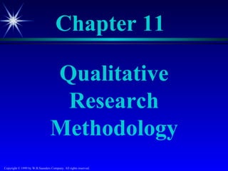 Chapter 11

                                 Qualitative
                                  Research
                                 Methodology
Copyright © 1999 by W.B.Saunders Company. All rights reserved.
 